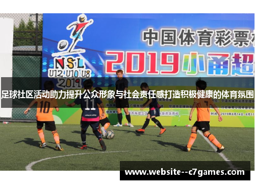 足球社区活动助力提升公众形象与社会责任感打造积极健康的体育氛围 足球社区活动助力提升公众形象与社会责任感打造积极健康的体育氛围